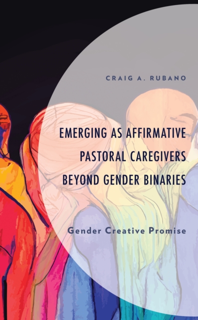 Emerging as Affirmative Pastoral Caregivers Beyond Gender Binaries : Gender Creative Promise, Hardback Book