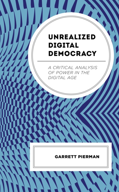 Unrealized Digital Democracy : A Critical Analysis of Power in the Digital Age, Hardback Book