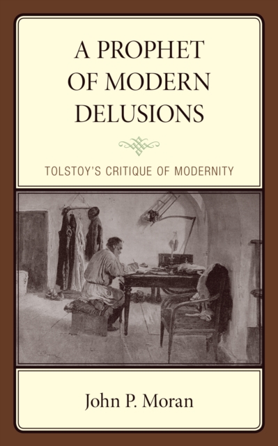 A Prophet of Modern Delusions : Tolstoy’s Critique of Modernity, Hardback Book