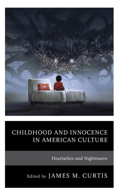 Childhood and Innocence in American Culture : Heartaches and Nightmares, Hardback Book