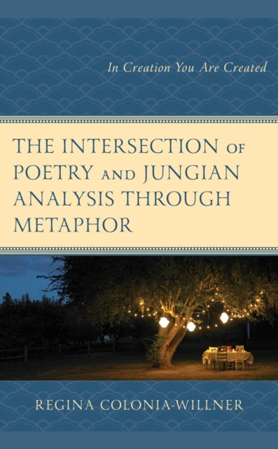 The Intersection of Poetry and Jungian Analysis Through Metaphor : In Creation You Are Created, Hardback Book