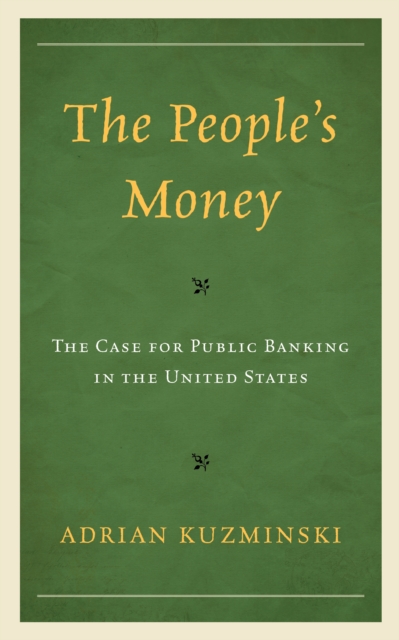 The People’s Money : The Case for Public Banking in the United States, Hardback Book