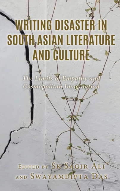 Writing Disaster in South Asian Literature and Culture : The Limits of Empathy and Cosmopolitan Imagination, Hardback Book