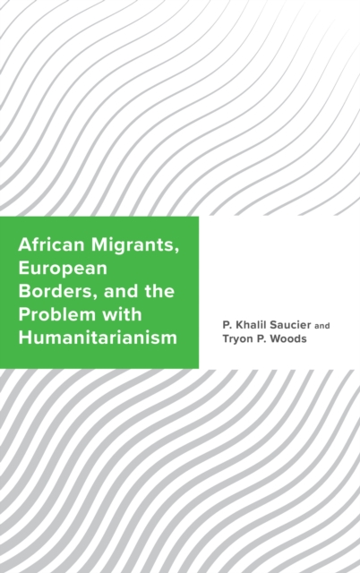 African Migrants, European Borders, and the Problem with Humanitarianism, Hardback Book