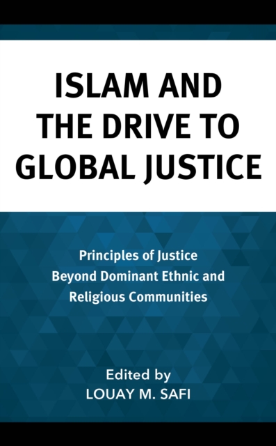 Islam and The Drive to Global Justice : Principles of Justice Beyond Dominant Ethnic and Religious Communities, Hardback Book
