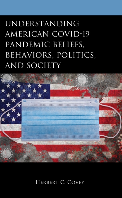 Understanding American COVID-19 Pandemic Beliefs, Behaviors, Politics, and Society, Hardback Book