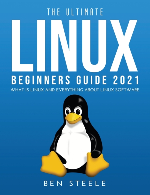 The Ultimate Linux Beginners Guide 2021 : What is linux and everything about linux software, Paperback / softback Book