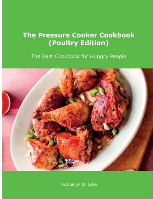 The Pressure Cooker Cookbook (Poultry Edition) : The Best Cookbook for Hungry People, Paperback / softback Book