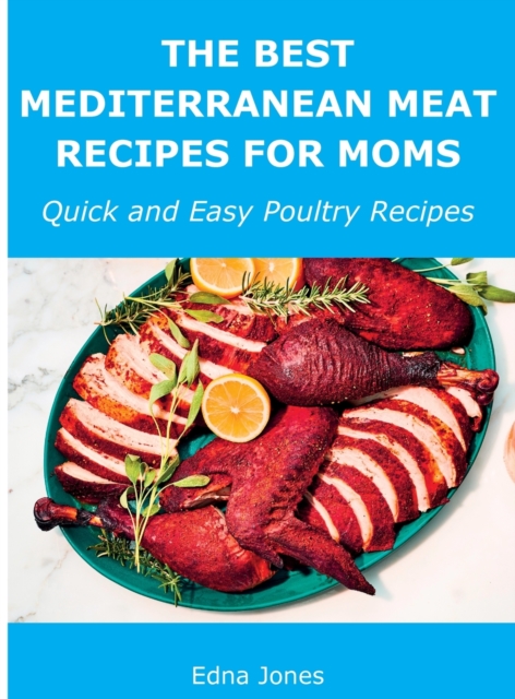 The Best Mediterranean Meat Recipes for Moms : Quick and Easy Poultry Recipes, Hardback Book