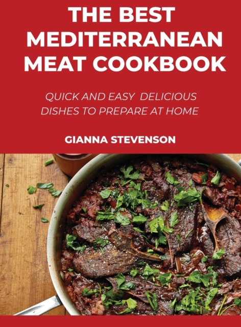 The Best Mediterranean Meat Cookbook : Quick And Easy Delicious Dishes To Prepare At Home, Hardback Book