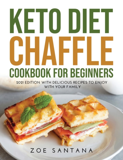 Keto Diet Chaffle Cookbook for Beginners : 2021 Edition with Delicious Recipes to Enjoy with Your Family, Paperback / softback Book