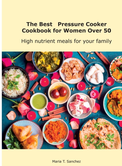 The Best Pressure Cooker Cookbook for Women Over 50 : High nutrient meals for your family, Hardback Book