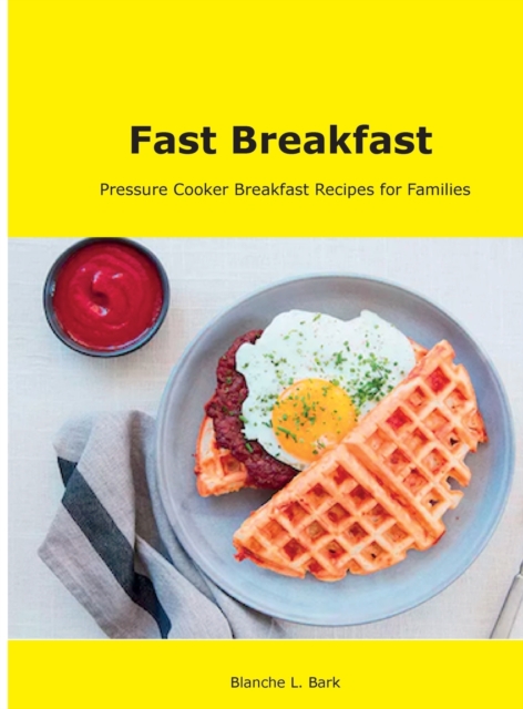 Fast Breakfast : Pressure Cooker Breakfast Recipes for Families, Hardback Book