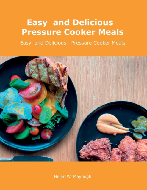 Easy and Delicious Pressure Cooker Meals : Nutritious Recipe Book for Beginners and Pros, Paperback / softback Book