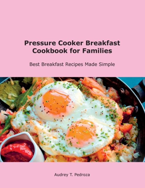Pressure Cooker Breakfast Cookbook for Families : Best Breakfast Recipes Made Simple, Paperback / softback Book