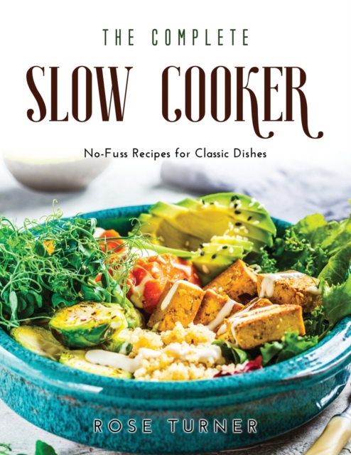 The Complete Slow Cooker : No-Fuss Recipes for Classic Dishes, Paperback / softback Book