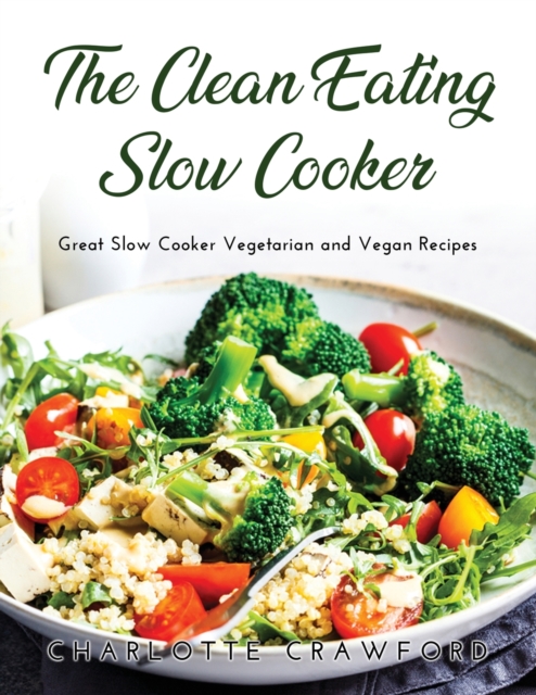 The Clean Eating Slow Cooker : Great Slow Cooker Vegetarian and Vegan Recipes, Paperback / softback Book