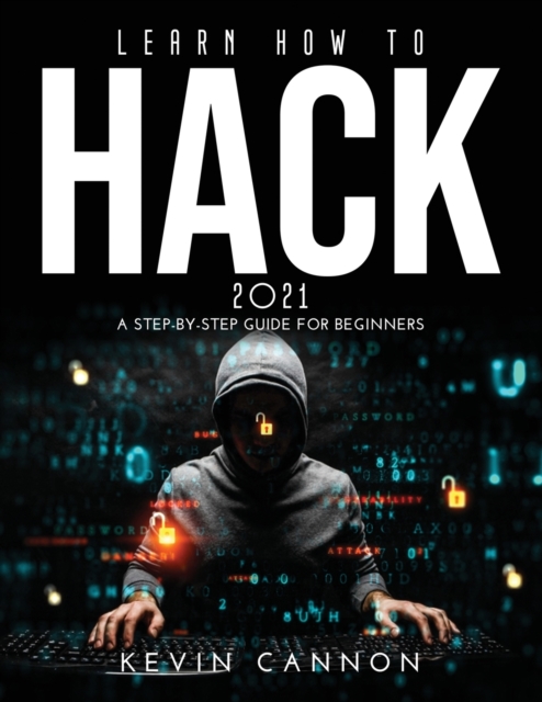 Learn How to Hack 2021 : A Step-by-Step Guide for Beginners, Paperback / softback Book