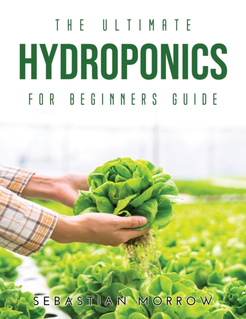 The Ultimate Hydroponics for Beginners Guide, Paperback / softback Book