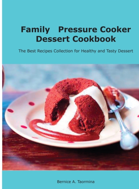 Family Pressure Cooker Dessert Cookbook : Healthy and Delicious Recipes for Dessert Lovers, Hardback Book