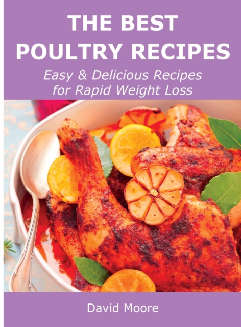 The Best Poultry Recipes : Easy and Delicious Recipes for Rapid Weight Loss, Hardback Book
