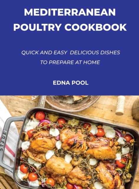 Mediterranean Poultry Cookbook : Quick And Easy Delicious Dishes To Prepare At Home, Hardback Book