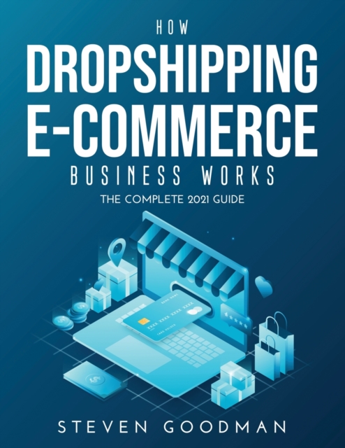 How Dropshipping E-commerce Business Works : The Complete 2021 Guide, Paperback / softback Book