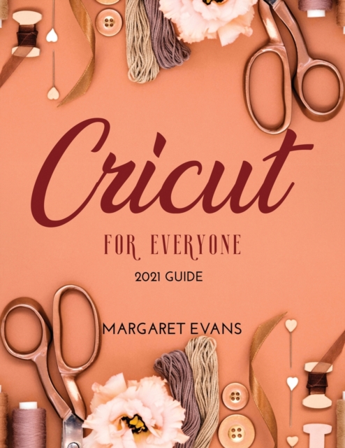 CRICUT For Everyone : 2021 Guide, Paperback / softback Book