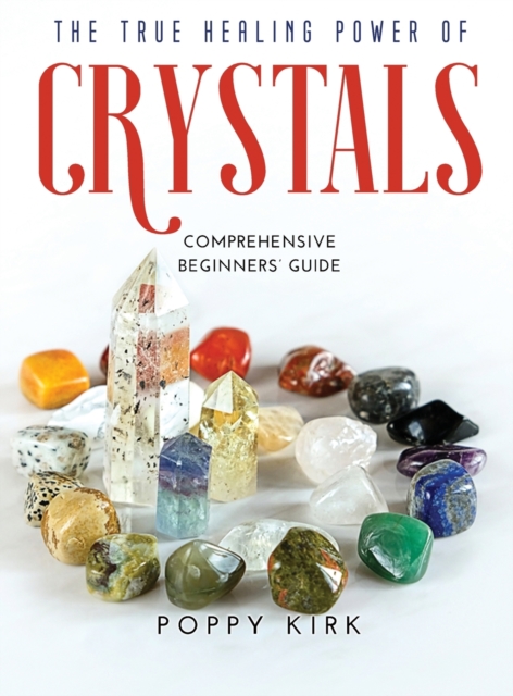 The True Healing Power of Crystals : Comprehensive Beginners' Guide, Hardback Book