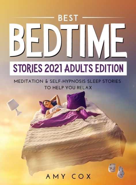Best Bedtime Stories 2021 Adults Edition : Meditation & Self-Hypnosis Sleep Stories to Help You Relax, Hardback Book