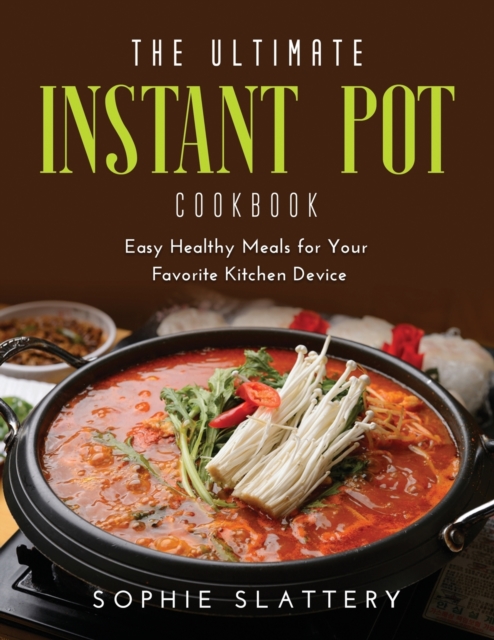 The Ultimate Instant Pot Cookbook : Easy Healthy Meals for Your Favorite Kitchen Device, Paperback / softback Book
