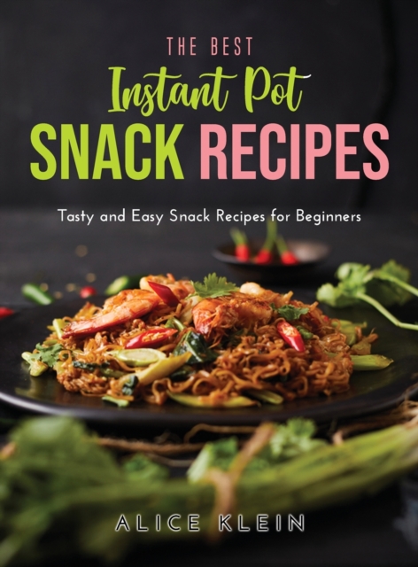 The Best Instant Pot Snack Recipes : Tasty and Easy Snack Recipes for Beginners, Hardback Book
