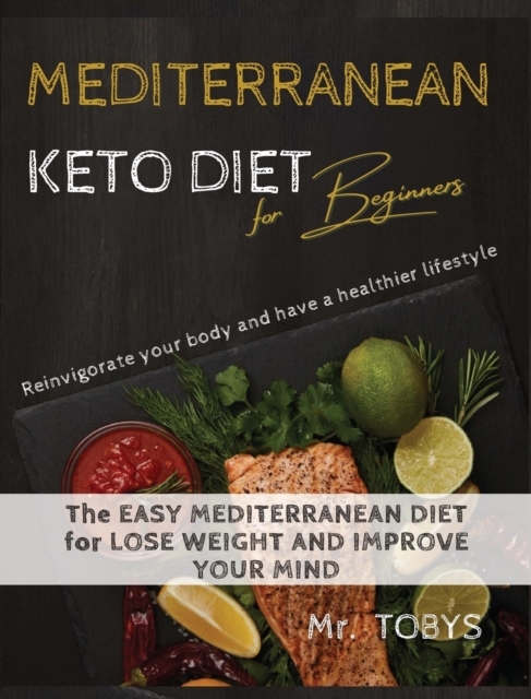 Mediterranean Keto Diet : reinvigorate your body and have a healthier lifestyle The EASY MEDITERRANEAN diet for LOSE WEIGHT AND IMPROVE YOUR MIND. THE ULTIMATE cook book DIET for beginners, Hardback Book