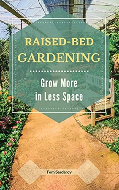 Raised Bed Gardening : Grow More in Less Space., Hardback Book