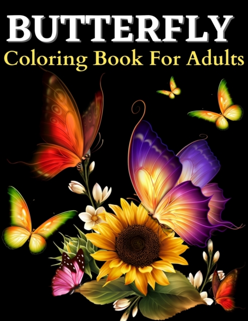 Butterfly Coloring Book For Adults : Beautiful Butterflies Coloring Pages: Adult Coloring Book With Amazing Butterflies Patterns For Stress Relieving. Butterfly Coloring Book With Relaxation Designs (, Paperback / softback Book