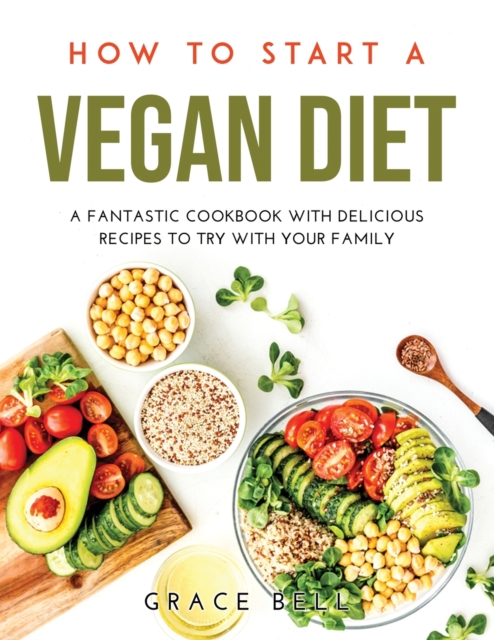 How to Start a Vegan Diet : A Fantastic Cookbook with Delicious Recipes to Try with Your Family, Paperback / softback Book