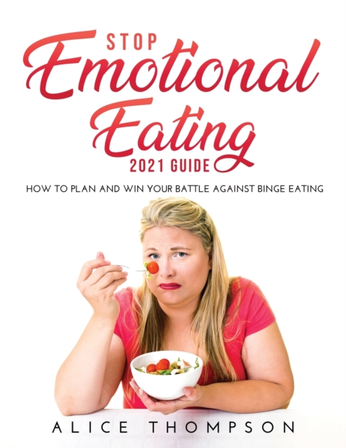 Stop Emotional Eating 2021 Guide : How to Plan and Win Your Battle Against Binge Eating, Paperback / softback Book