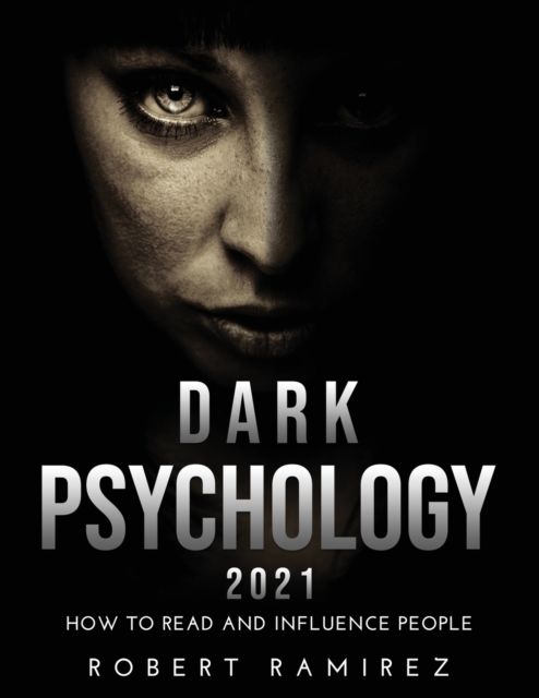 Dark Psychology 2021 : How to Read and Influence People, Paperback / softback Book