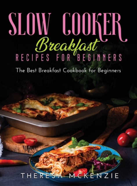 Slow Cooker Breakfast Recipes for Beginners : The Best Breakfast Cookbook for Beginners, Hardback Book