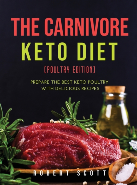 The Carnivore Keto Diet (Poultry Edition) : Prepare the best keto poultry with delicious recipes, Hardback Book