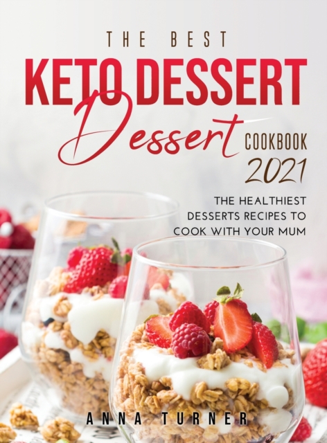 The Best Keto Dessert Cookbook 2021 : The healthiest desserts recipes to cook with your mum, Hardback Book