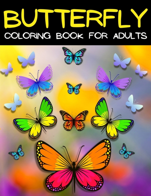 Butterfly Coloring Book For Adults Relaxation : Large Print Relaxing Butterflies Coloring Pages: Adult Coloring Book With Beautiful Butterfly Patterns For Relieving Stress & Relaxation. Entangled Butt, Paperback / softback Book