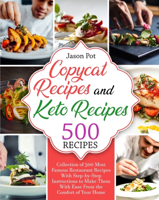 Copycat Recipes and Keto Recipes : Collection of 500 Most Famous Restaurant Recipes With Step-by-Step Instructions to Make Them with Ease From the Comfort of Your Home, Paperback / softback Book