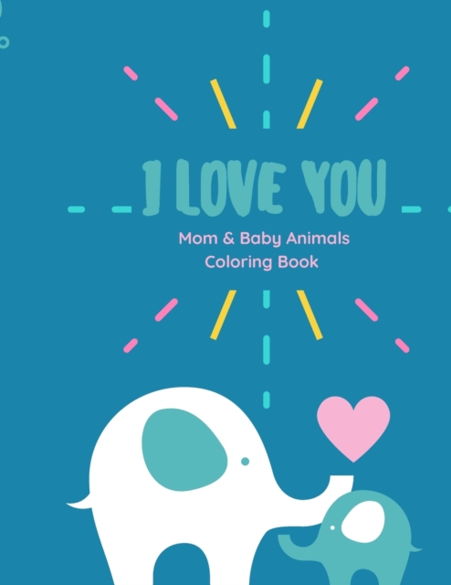 I love you Coloring Book : I love you Coloring Book Mom and Baby animals coloring book with Love Quotes for kids of all ages, Paperback / softback Book