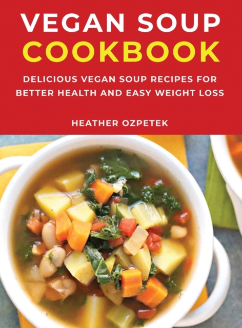 Vegan Soup Cookbook : Delicious Vegan Soup Recipes for Better Health and Easy Weight Loss, Hardback Book