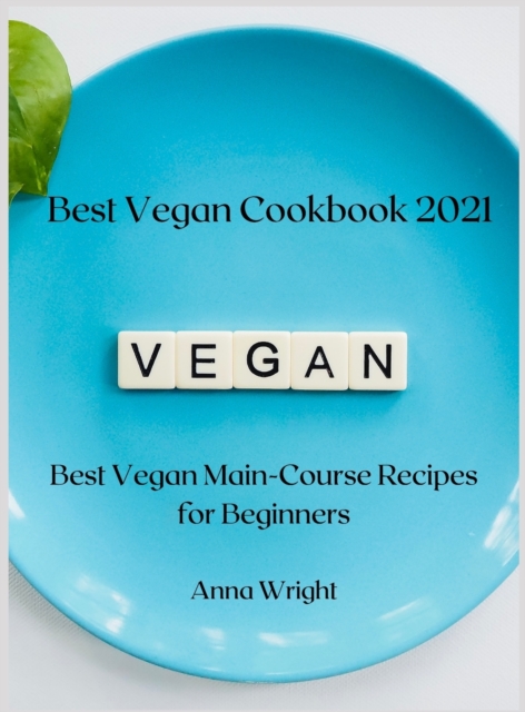 Best Vegan Cookbook 2021 : Best Vegan Main-Course Recipes for Beginners, Hardback Book