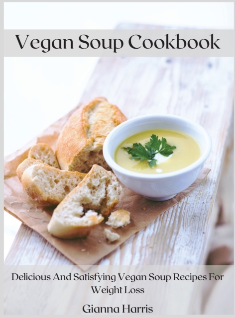 Vegan Soup Cookbook : Delicious And Satisfying Vegan Soup Recipes For Weight Loss, Hardback Book