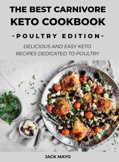 The Best Carnivore Keto Cookbook : Delicious and easy keto recipes dedicated to poultry, Hardback Book