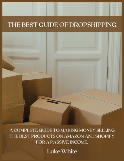 The Best Guide of Dropshipping : A Complete Guide to Making Money Selling the Best Products on Amazon and Shopify for a Passive Income., Paperback / softback Book