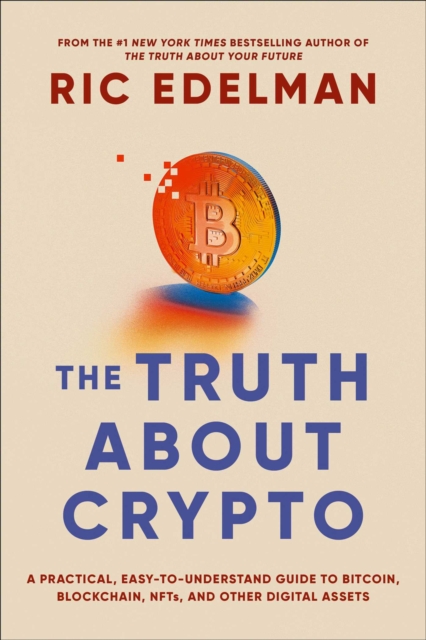 The Truth About Crypto : A Practical, Easy-to-Understand Guide to Bitcoin, Blockchain, NFTs, and Other Digital Assets, EPUB eBook